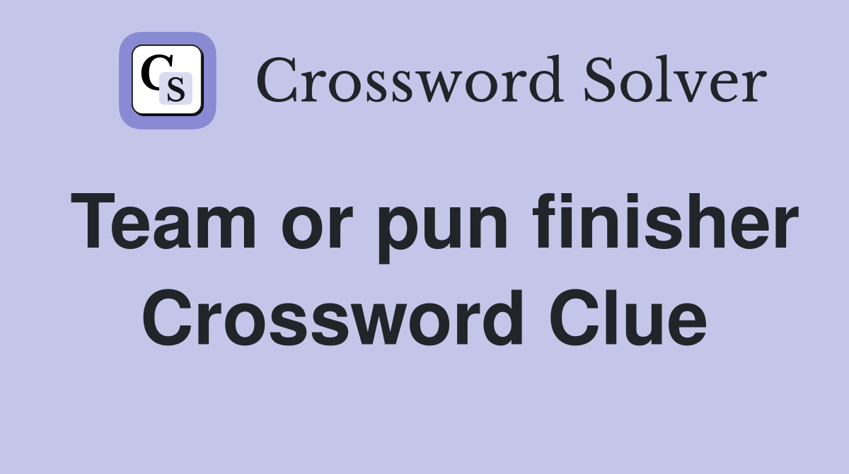 Team or pun finisher Crossword Clue