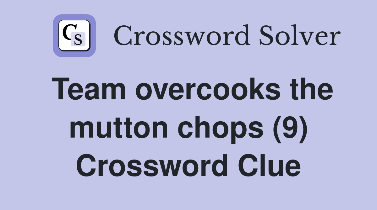 Team overcooks the mutton chops (9) Crossword Clue