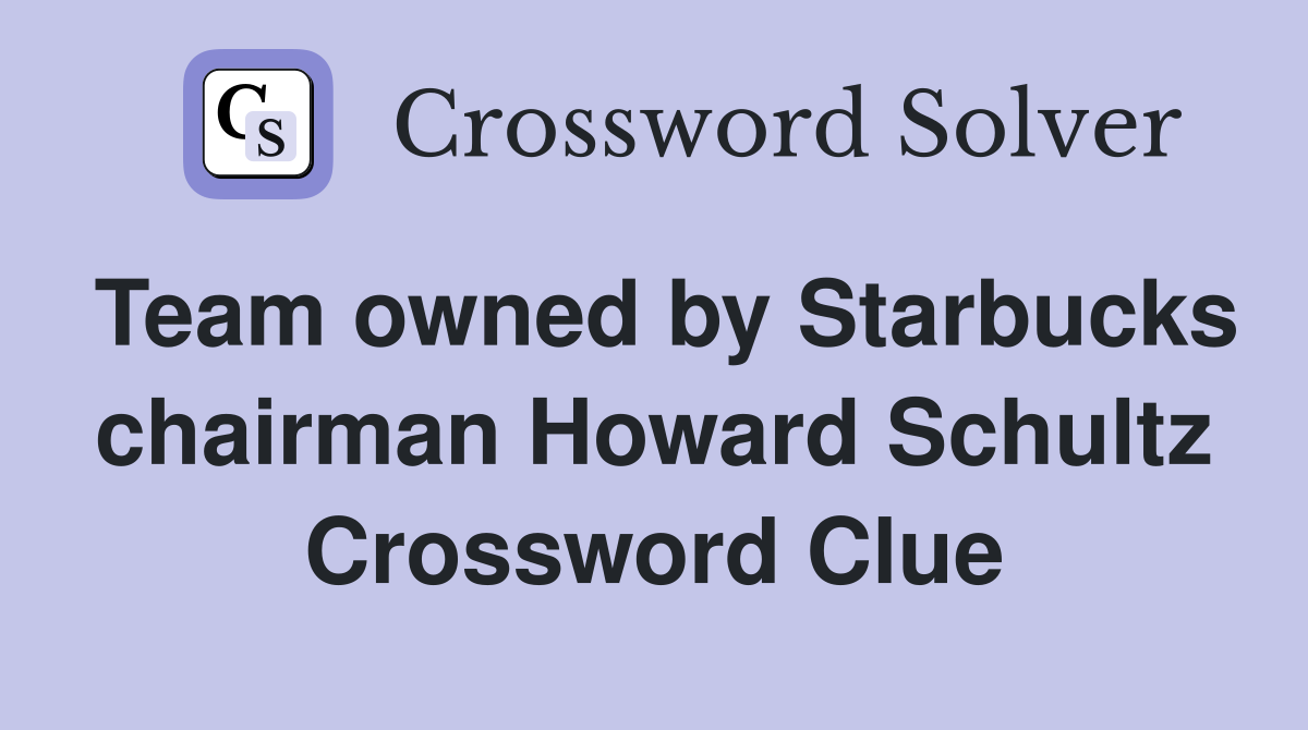 Team owned by Starbucks chairman Howard Schultz Crossword Clue