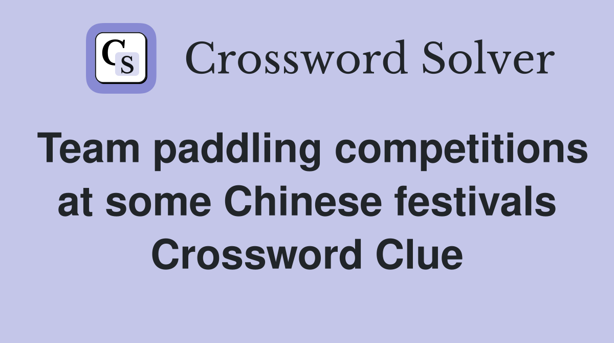 Team paddling competitions at some Chinese festivals Crossword Clue