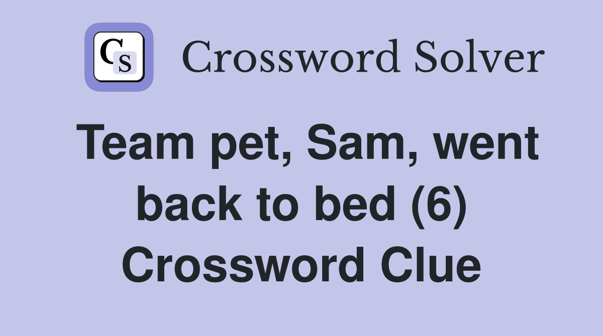 Team pet, Sam, went back to bed (6) Crossword Clue