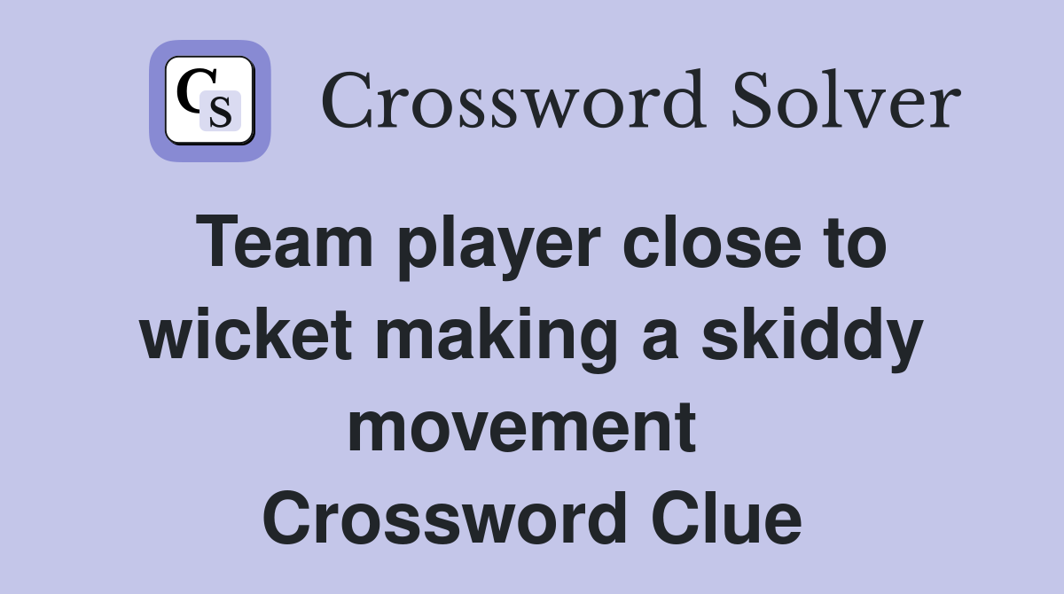 Team player close to wicket making a skiddy movement  Crossword Clue