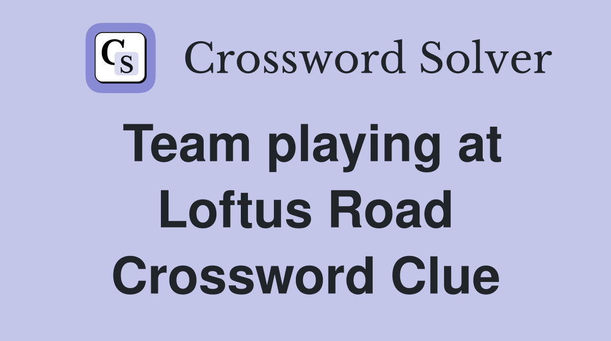 Team playing at Loftus Road Crossword Clue