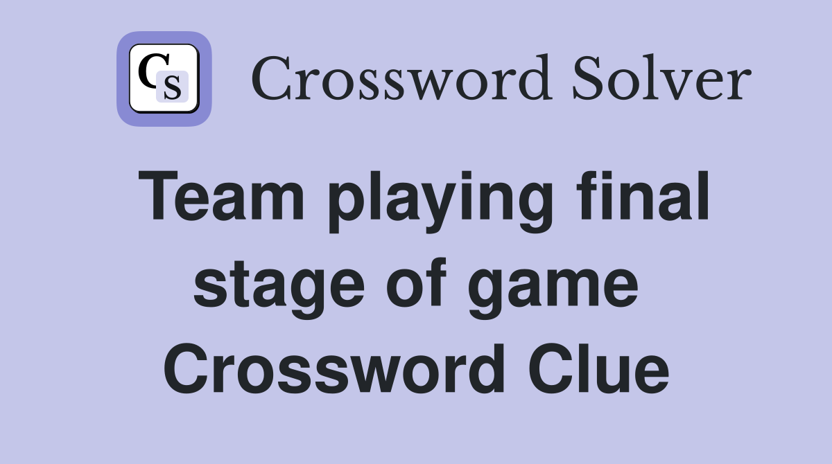 Team playing final stage of game Crossword Clue