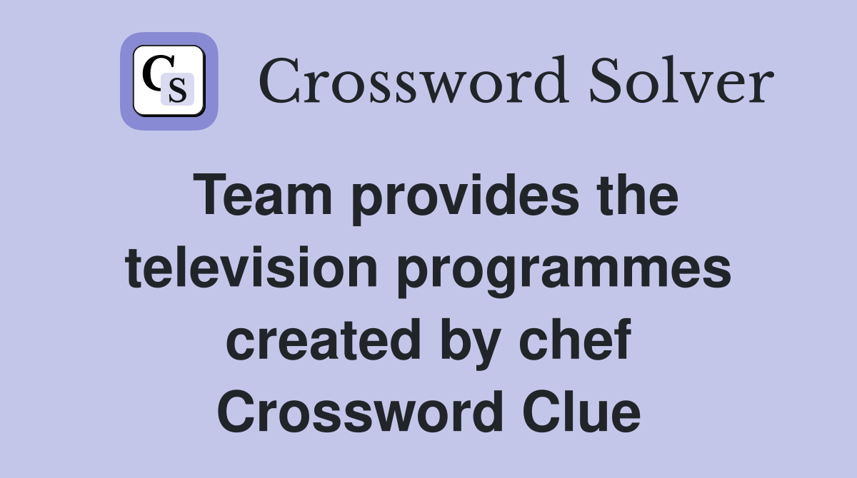 Team provides the television programmes created by chef Crossword Clue