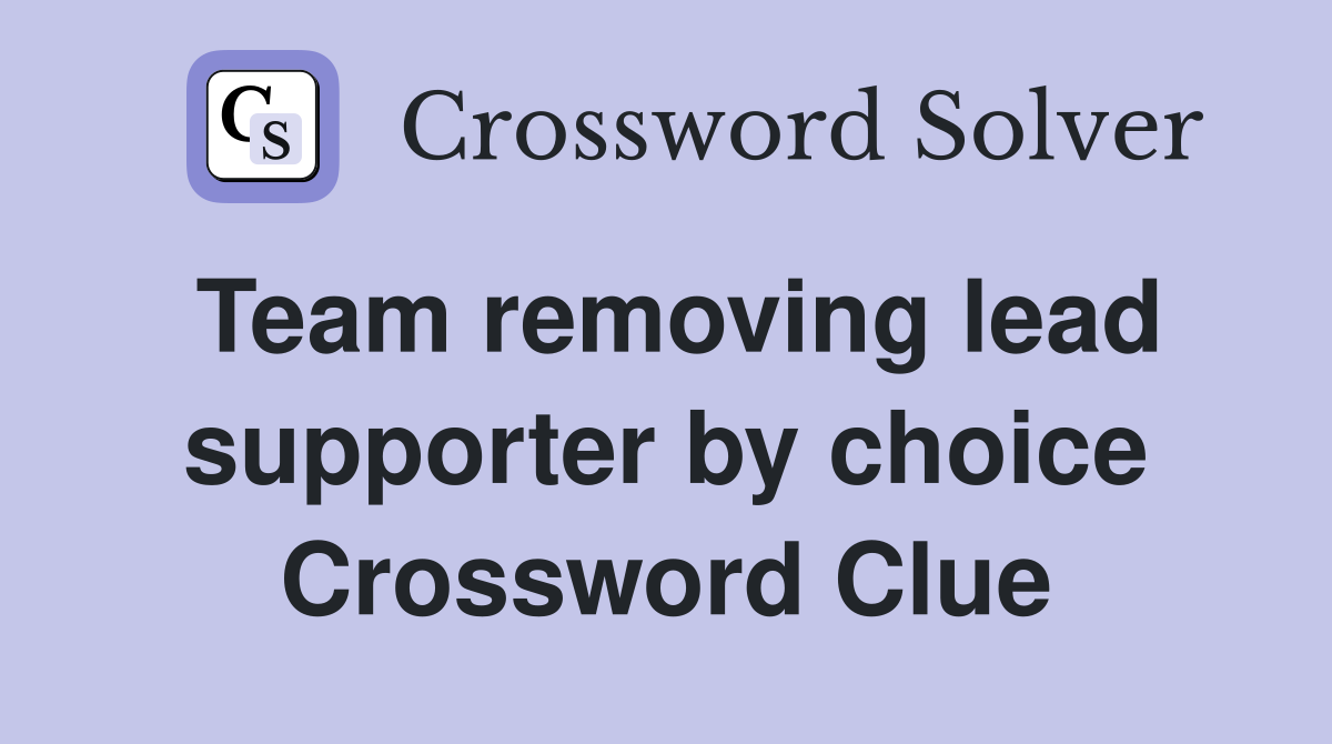 Team removing lead supporter by choice Crossword Clue