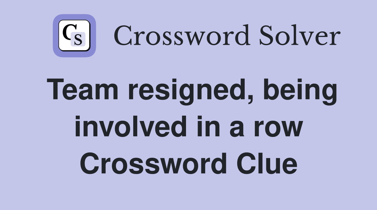 Team resigned, being involved in a row Crossword Clue