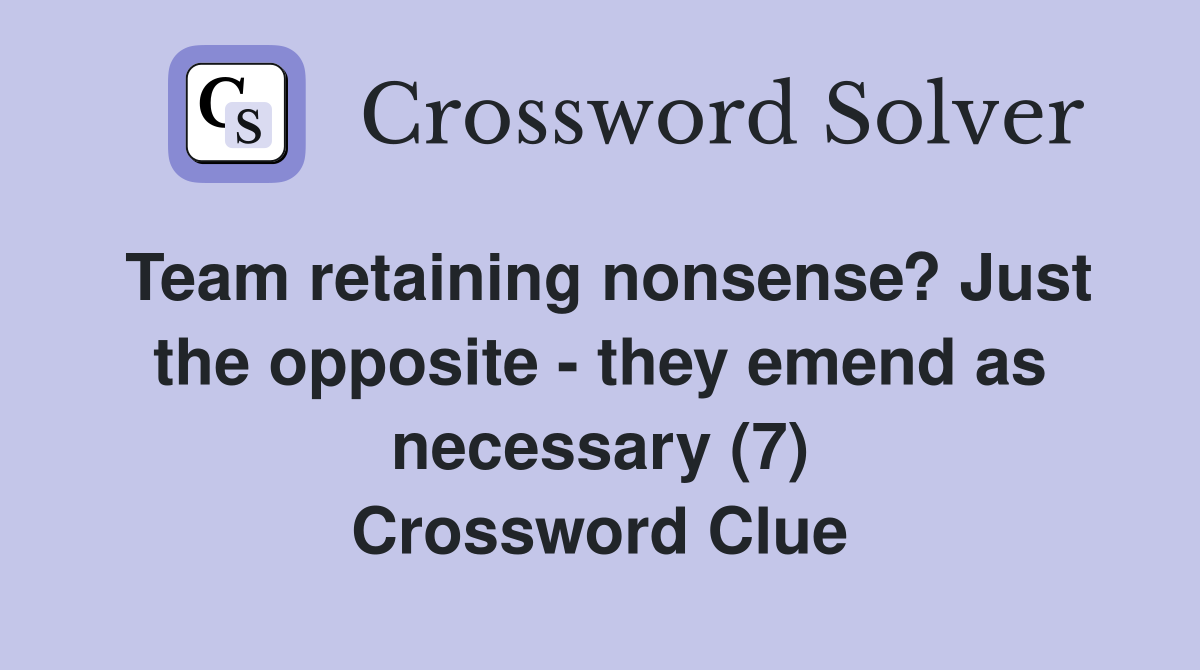 Team retaining nonsense? Just the opposite - they emend as necessary (7) Crossword Clue