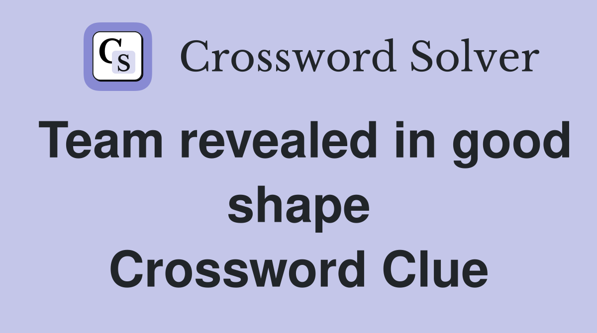 Team revealed in good shape Crossword Clue