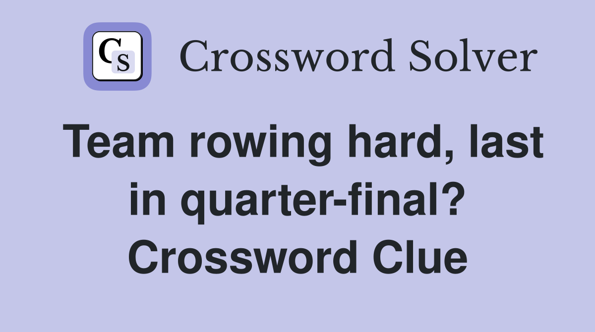 Team rowing hard, last in quarter-final? Crossword Clue
