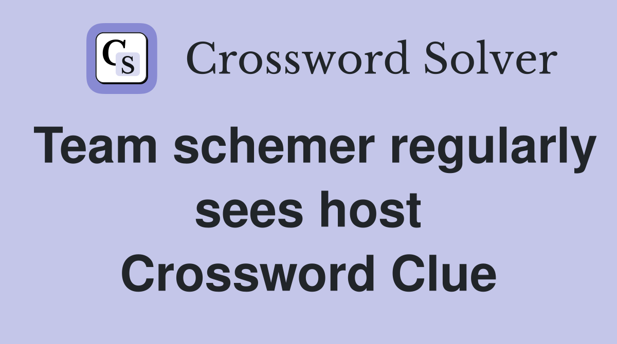 Team schemer regularly sees host Crossword Clue