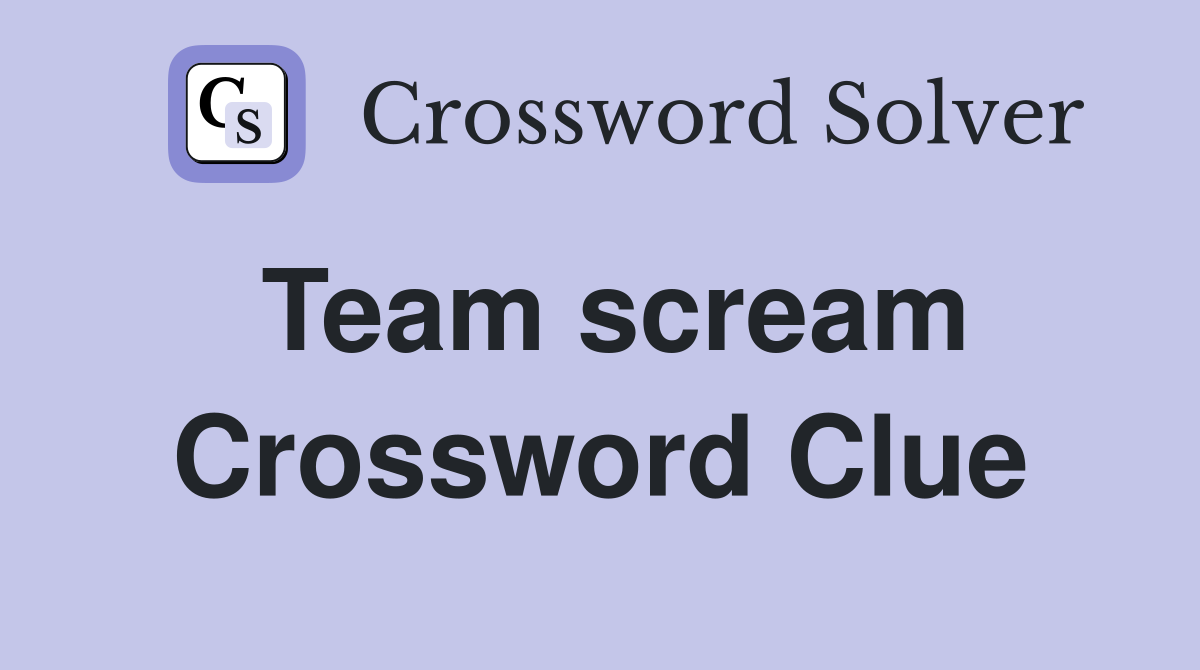 Team scream Crossword Clue