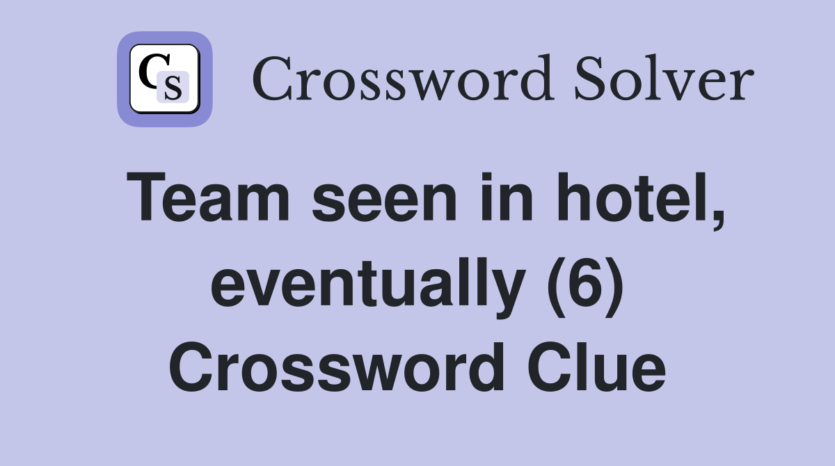 Team seen in hotel, eventually (6) Crossword Clue