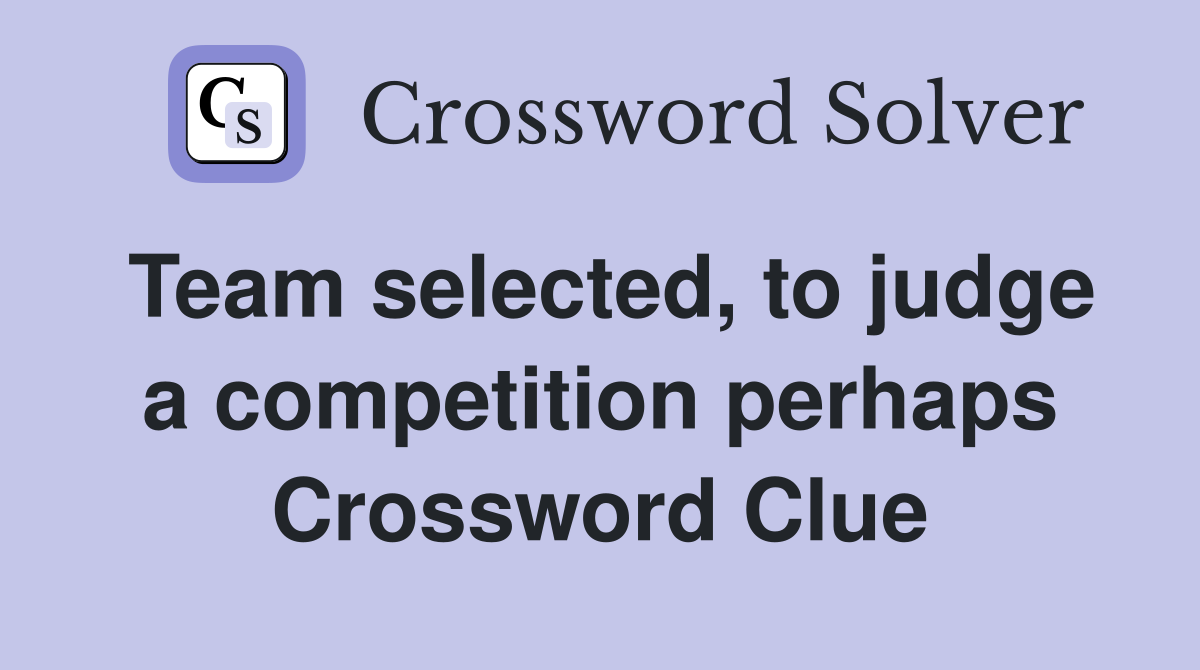 Team selected, to judge a competition perhaps Crossword Clue
