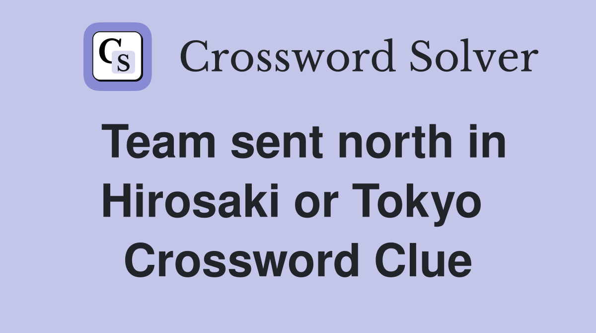 Team sent north in Hirosaki or Tokyo  Crossword Clue