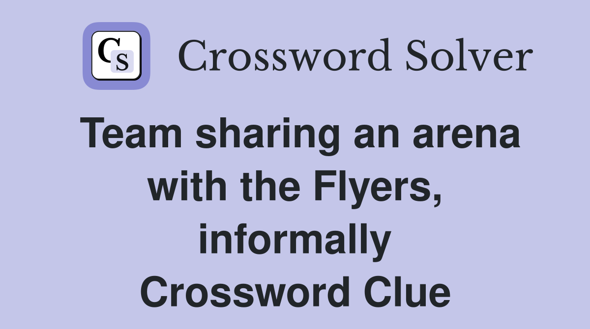 Team sharing an arena with the Flyers, informally Crossword Clue