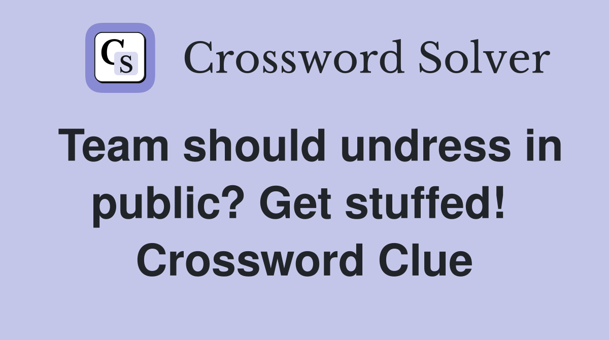 Team should undress in public? Get stuffed!  Crossword Clue
