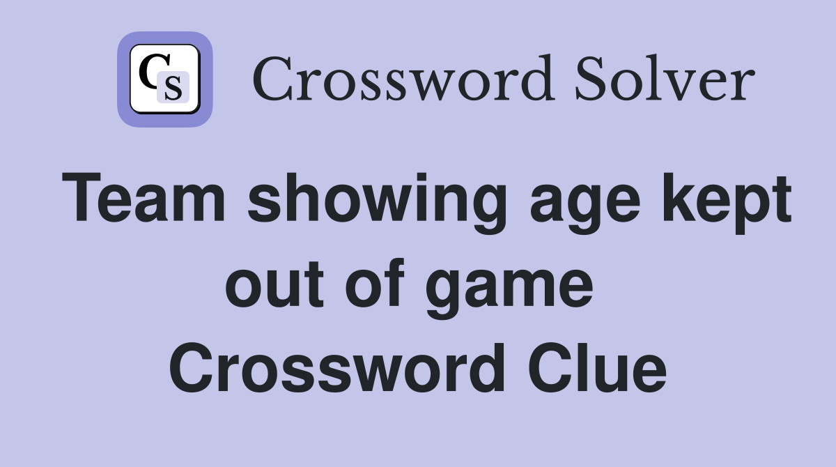 Team showing age kept out of game  Crossword Clue