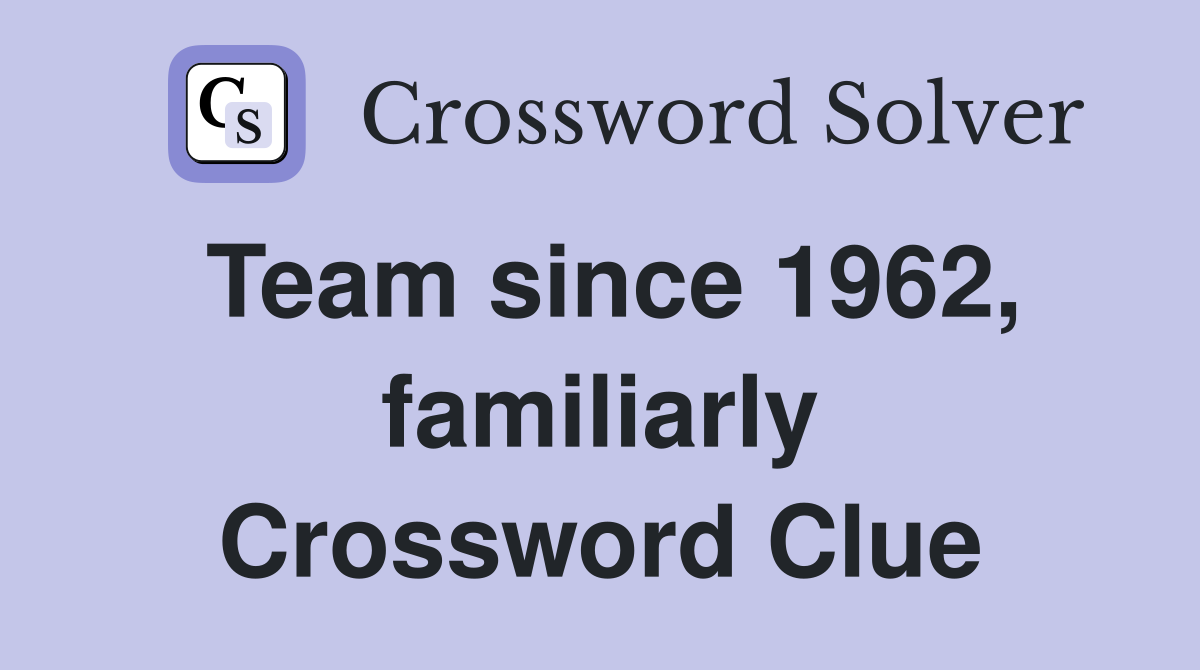 Team since 1962, familiarly Crossword Clue