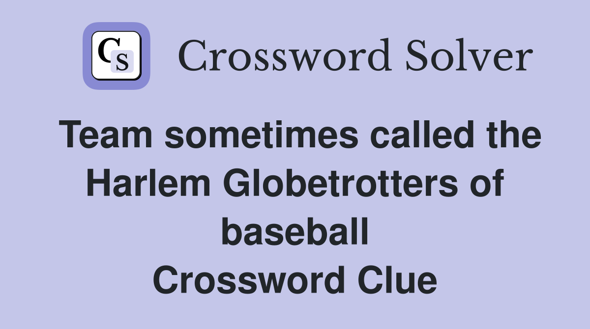 Team sometimes called the Harlem Globetrotters of baseball Crossword Clue