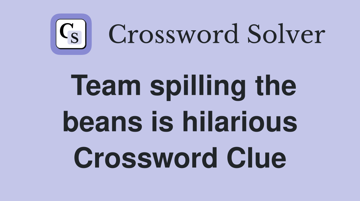 Team spilling the beans is hilarious Crossword Clue