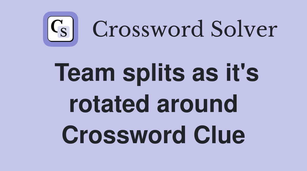 Team splits as it's rotated around Crossword Clue
