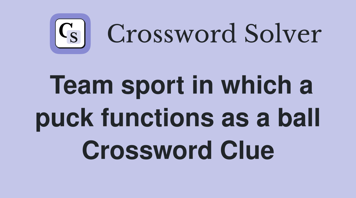 Team sport in which a puck functions as a ball Crossword Clue