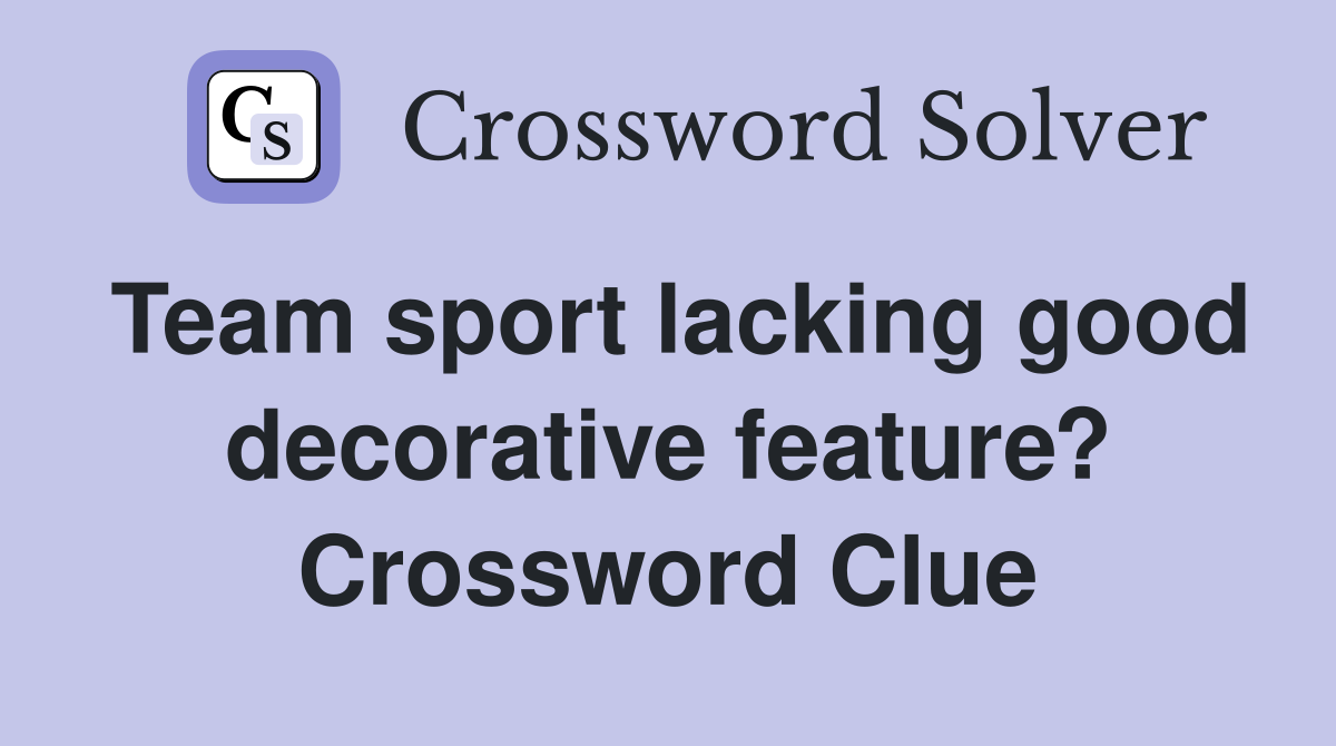 Team sport lacking good decorative feature? Crossword Clue