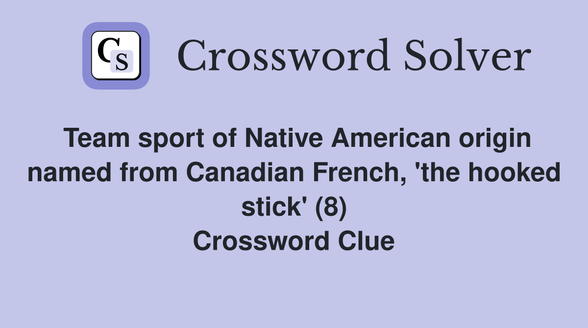 Team sport of Native American origin named from Canadian French, 'the hooked stick' (8) Crossword Clue