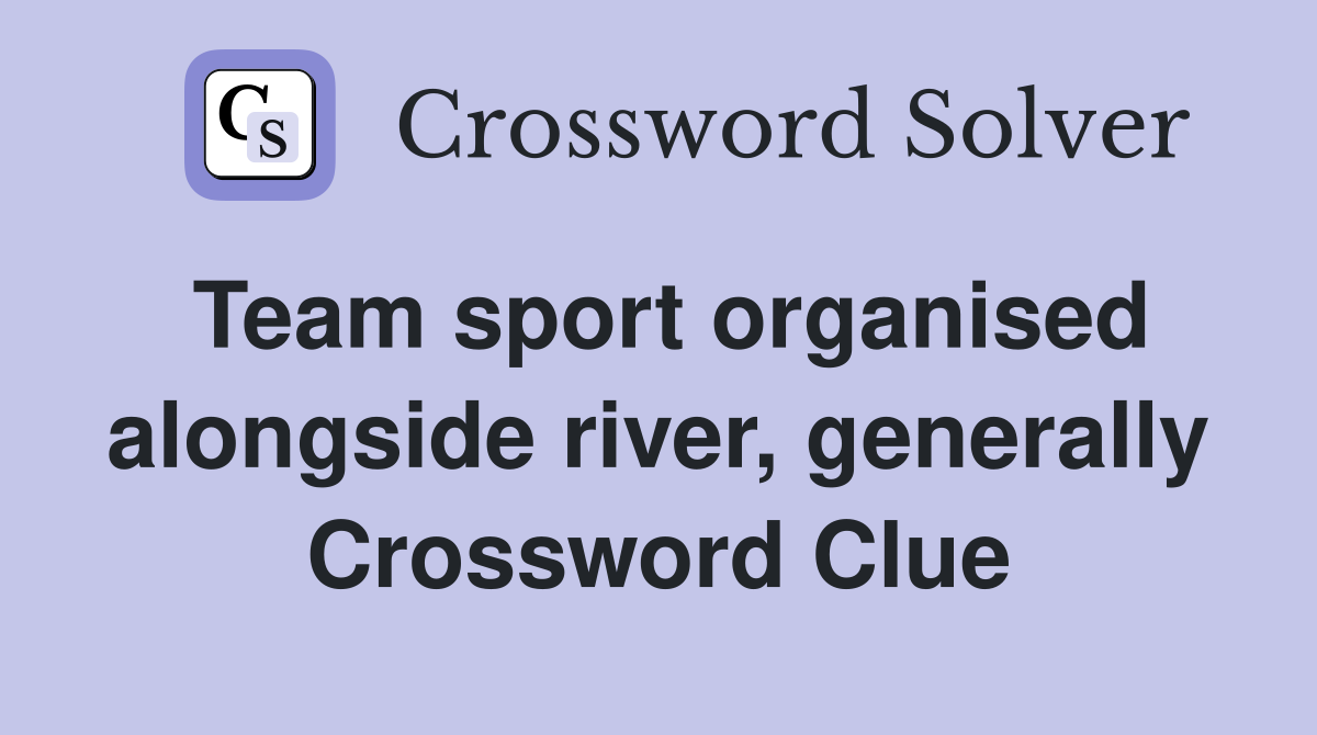 Team sport organised alongside river, generally Crossword Clue