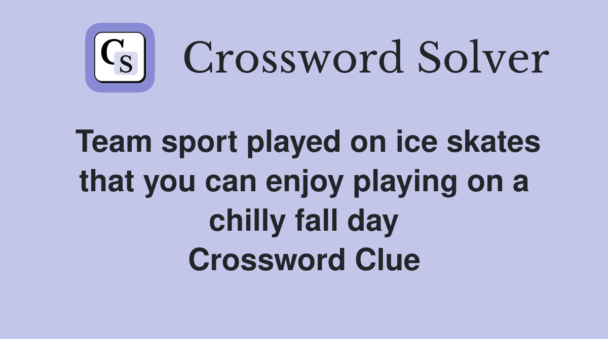 Team sport played on ice skates that you can enjoy playing on a chilly fall day Crossword Clue