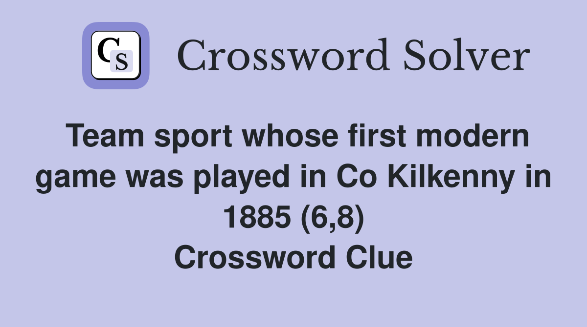 Team sport whose first modern game was played in Co Kilkenny in 1885 (6,8) Crossword Clue