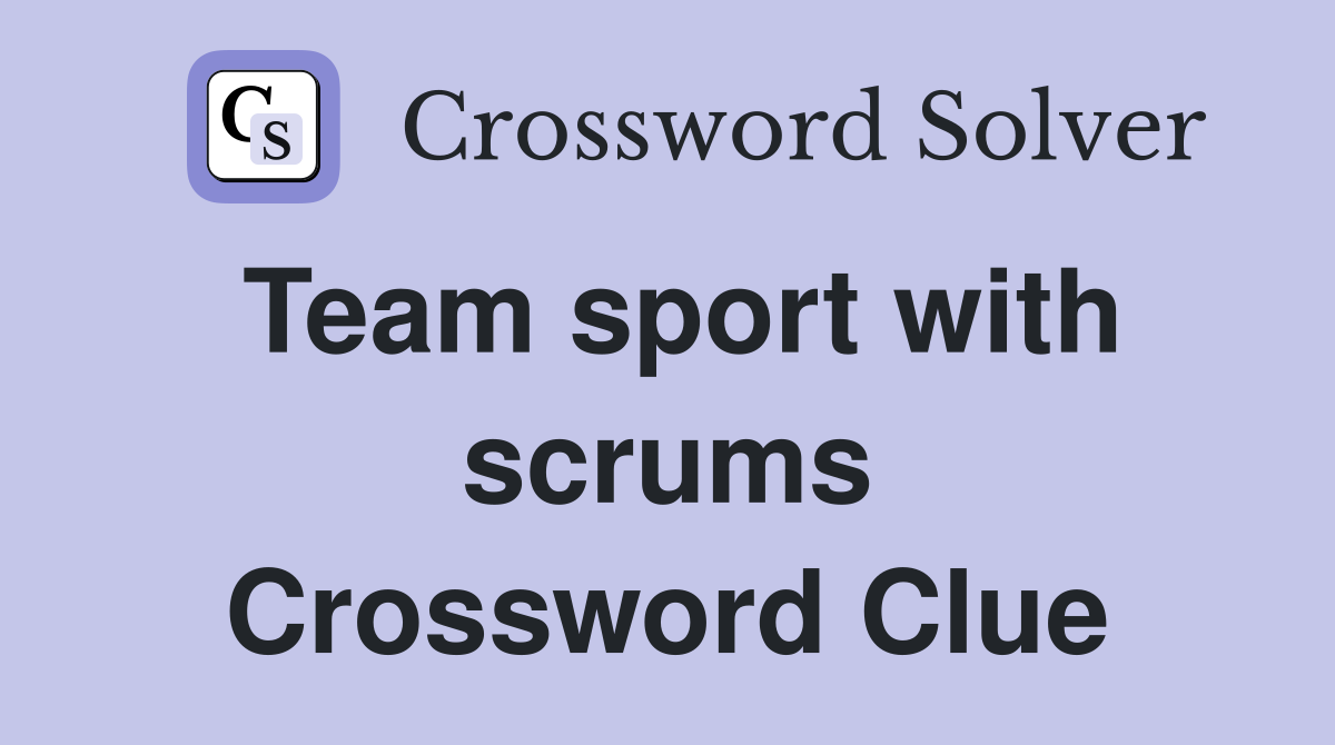 Team sport with scrums Crossword Clue