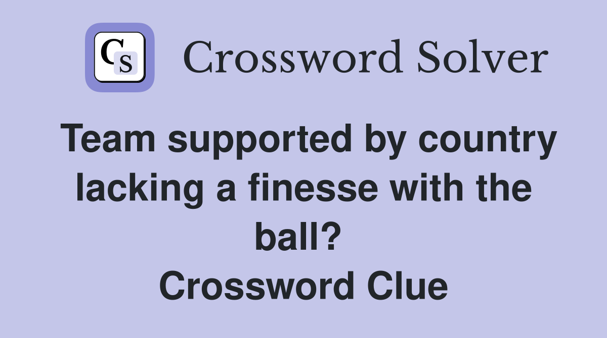 Team supported by country lacking a finesse with the ball?  Crossword Clue