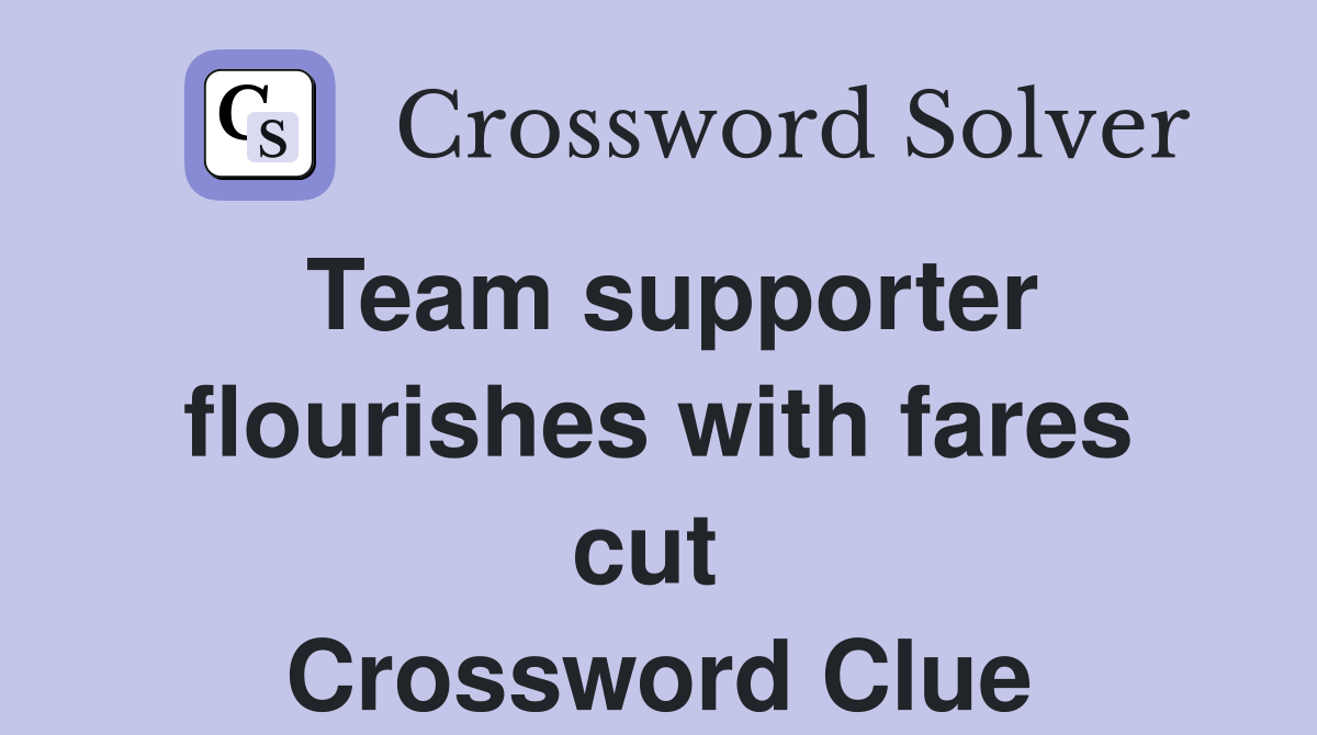 Team supporter flourishes with fares cut  Crossword Clue