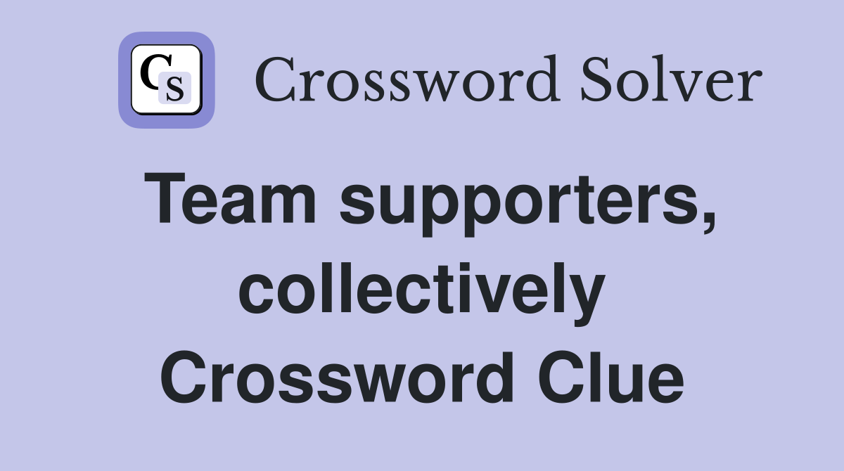 Team supporters, collectively Crossword Clue
