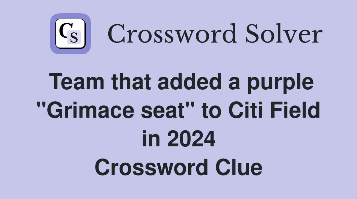 Team that added a purple "Grimace seat" to Citi Field in 2024 Crossword Clue