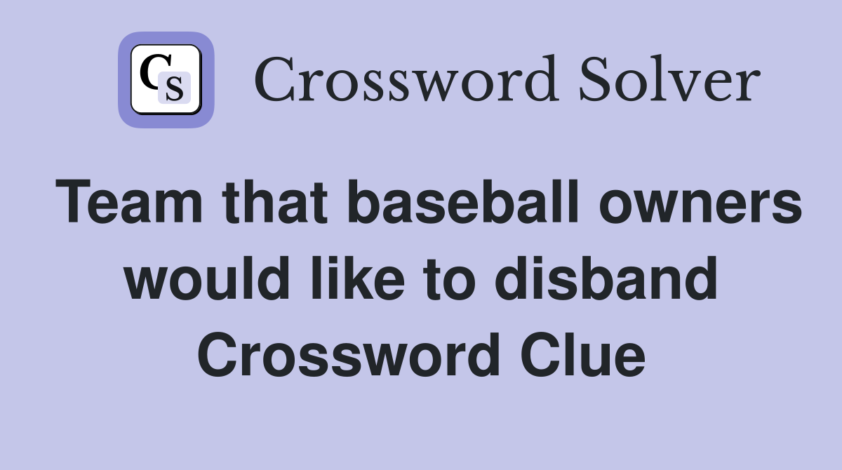 Team that baseball owners would like to disband Crossword Clue