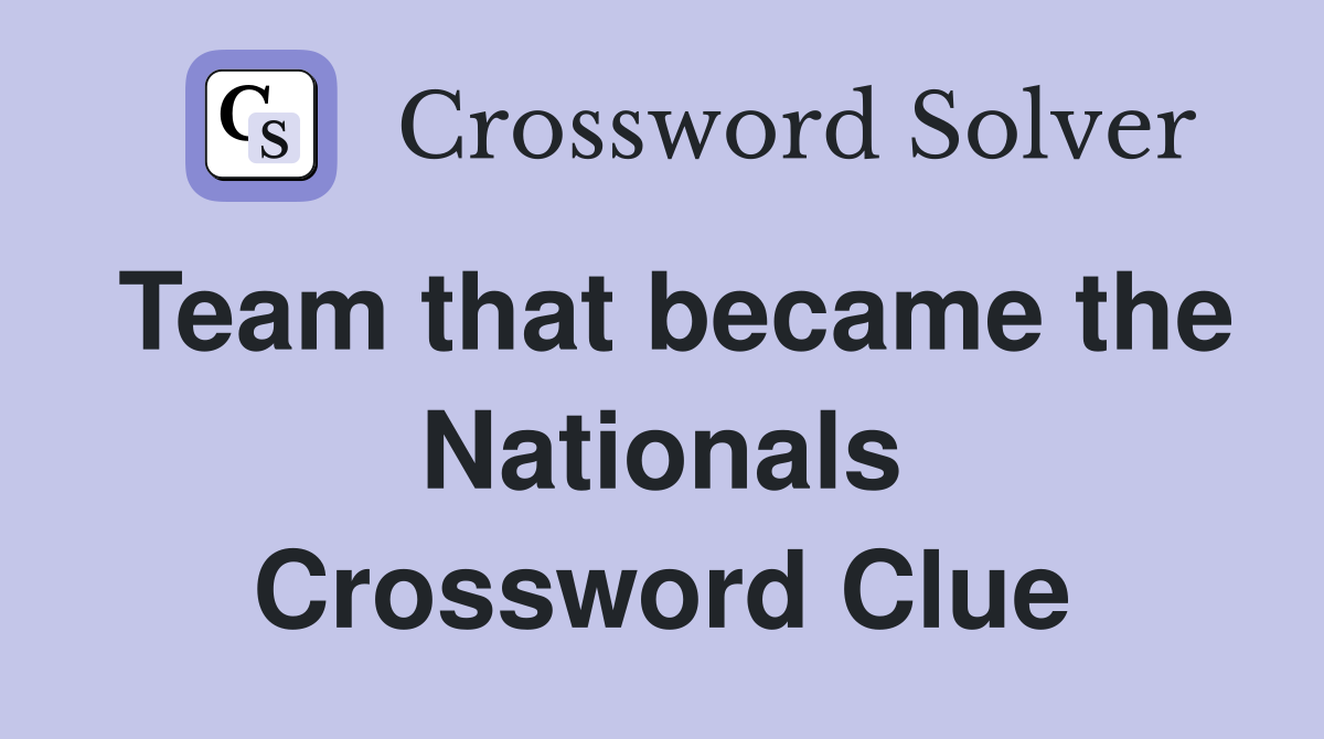 Team that became the Nationals Crossword Clue