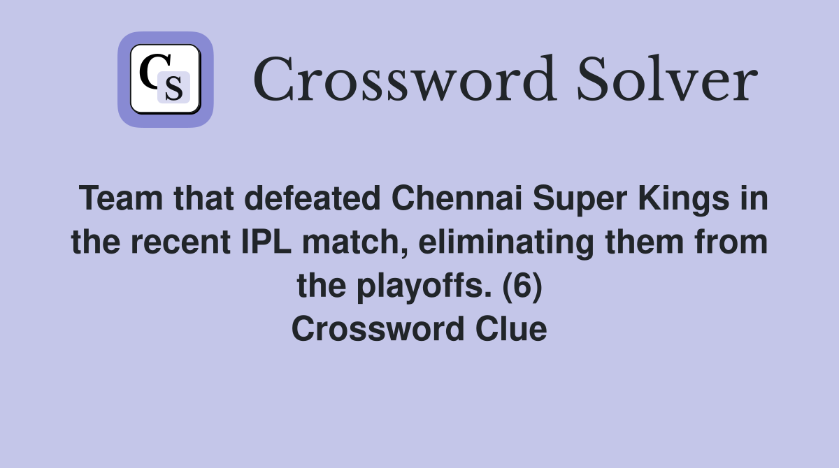 Team that defeated Chennai Super Kings in the recent IPL match, eliminating them from the playoffs. (6) Crossword Clue