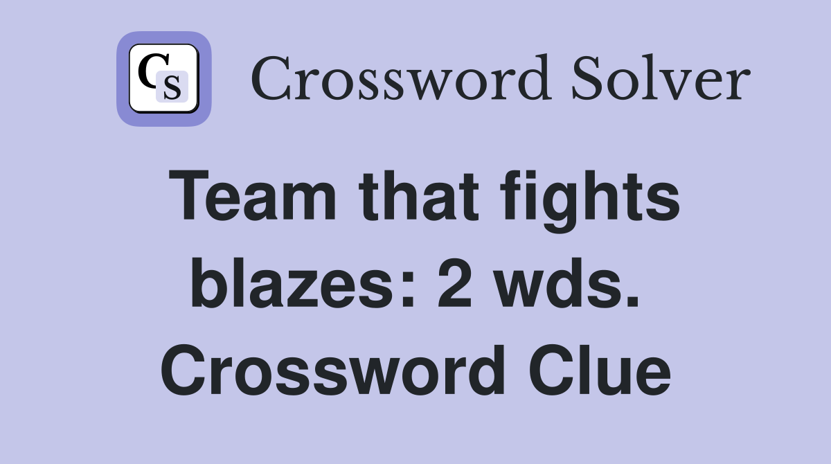 Team that fights blazes: 2 wds. Crossword Clue