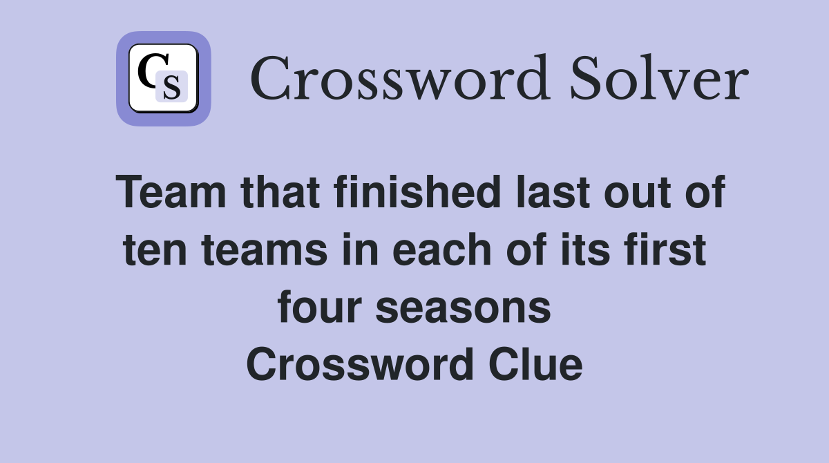 Team that finished last out of ten teams in each of its first four seasons Crossword Clue
