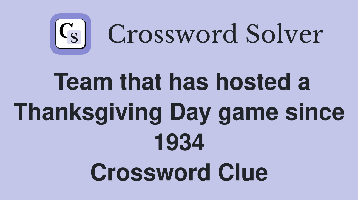 Team that has hosted a Thanksgiving Day game since 1934 Crossword Clue