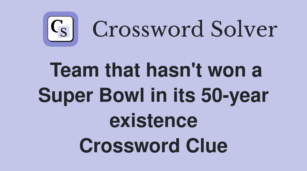 Team that hasn't won a Super Bowl in its 50-year existence Crossword Clue
