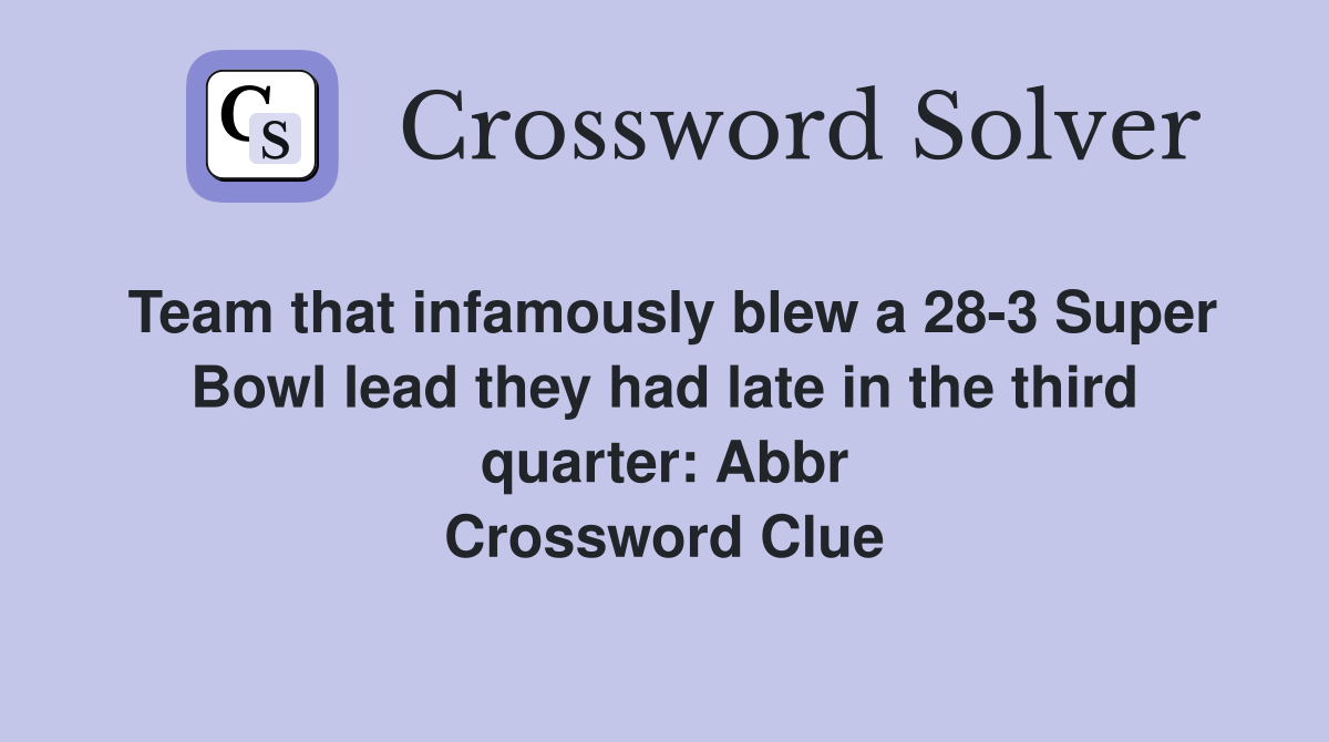 Team that infamously blew a 28-3 Super Bowl lead they had late in the third quarter: Abbr Crossword Clue