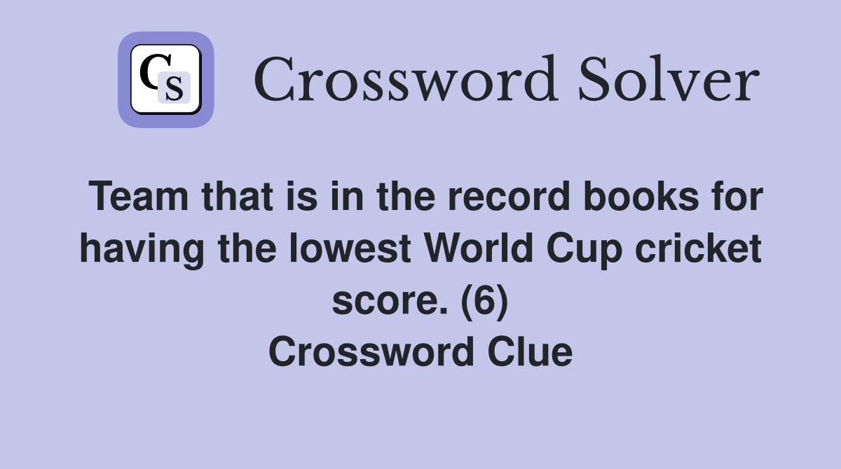 Team that is in the record books for having the lowest World Cup cricket score. (6) Crossword Clue