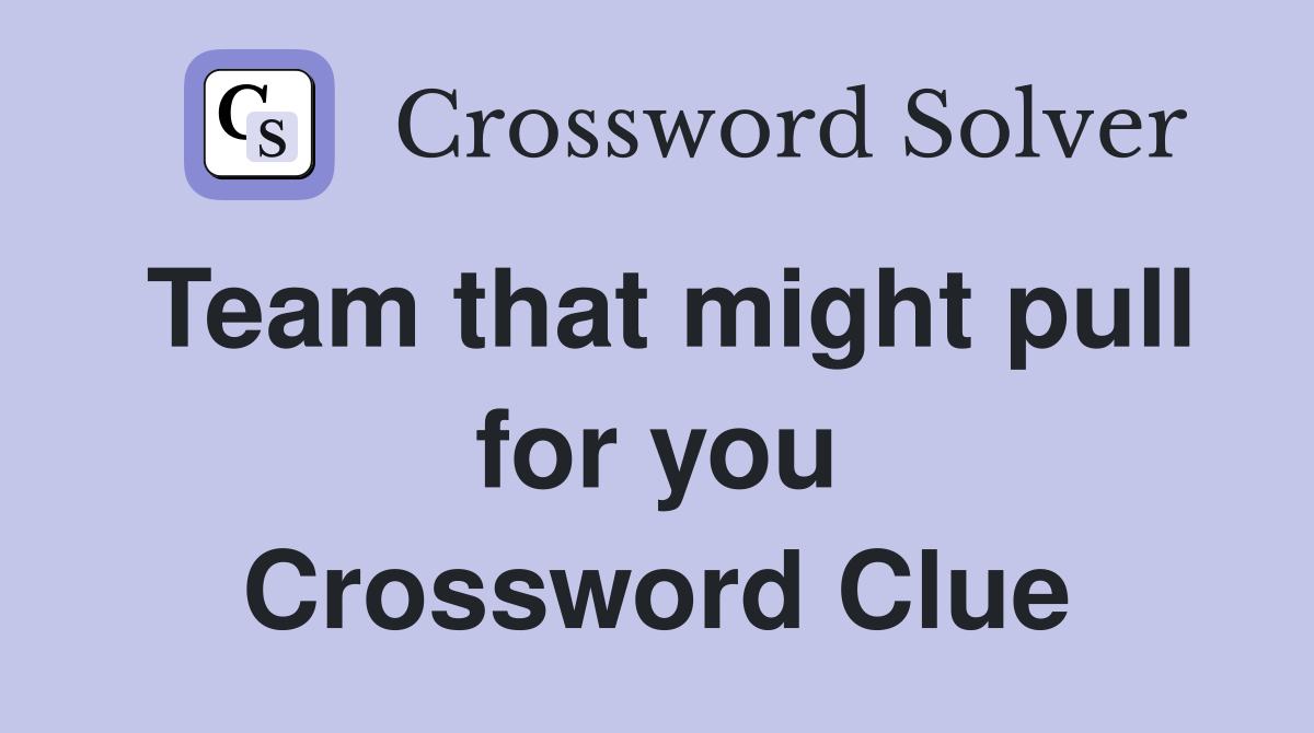 Team that might pull for you Crossword Clue