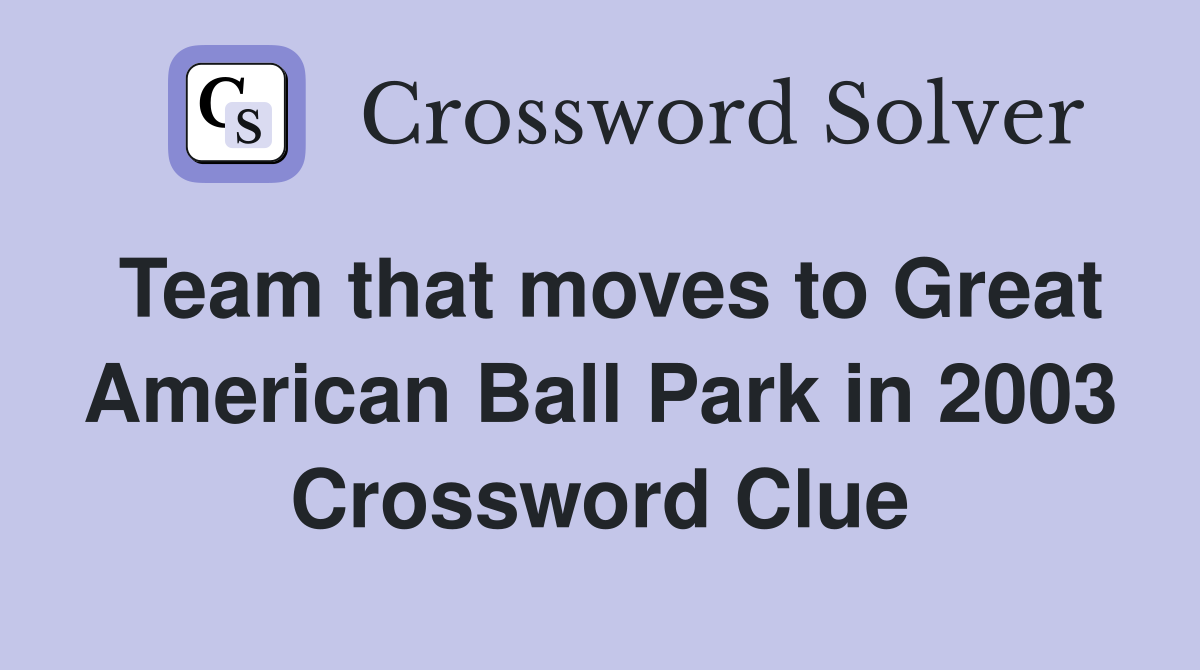 Team that moves to Great American Ball Park in 2003 Crossword Clue