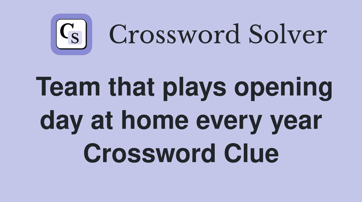 Team that plays opening day at home every year Crossword Clue