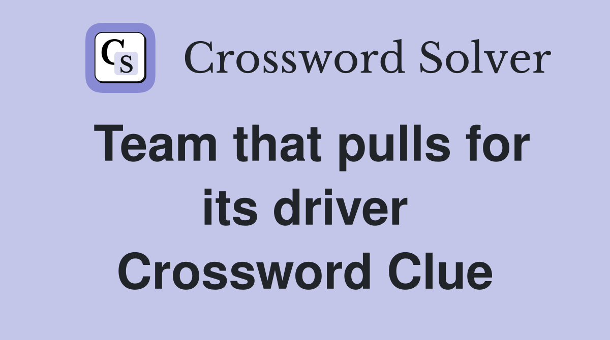 Team that pulls for its driver Crossword Clue